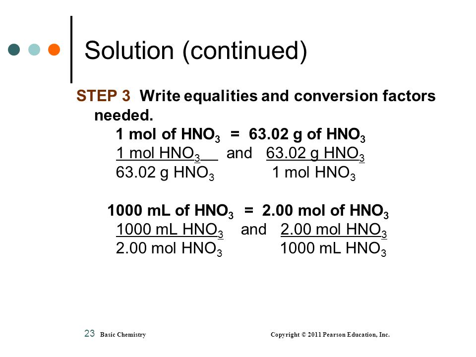 Solution (continued) STEP 3 Write equalities and conversion factors needed. 1 mol of HNO3 = g of HNO3.