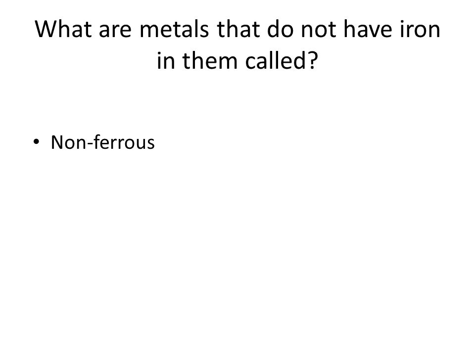 What are metals that do not have iron in them called