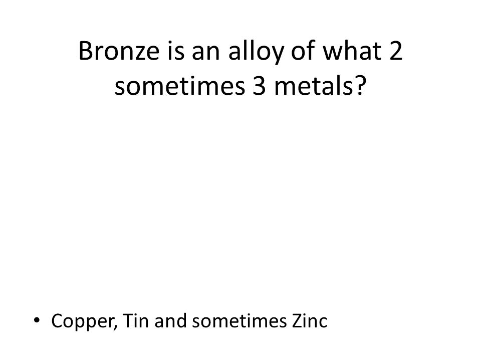 Bronze is an alloy of what 2 sometimes 3 metals