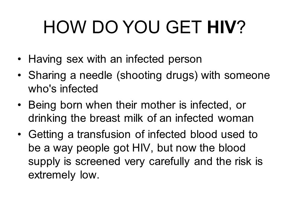 HOW DO YOU GET HIV Having sex with an infected person