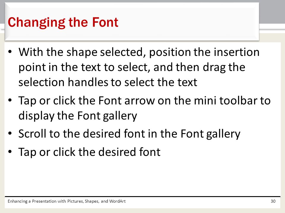 Changing the Font With the shape selected, position the insertion point in the text to select, and then drag the selection handles to select the text.