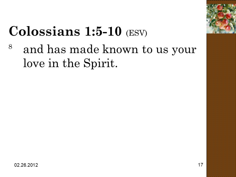 Colossians 1:5-10 (ESV) 8 and has made known to us your love in the Spirit