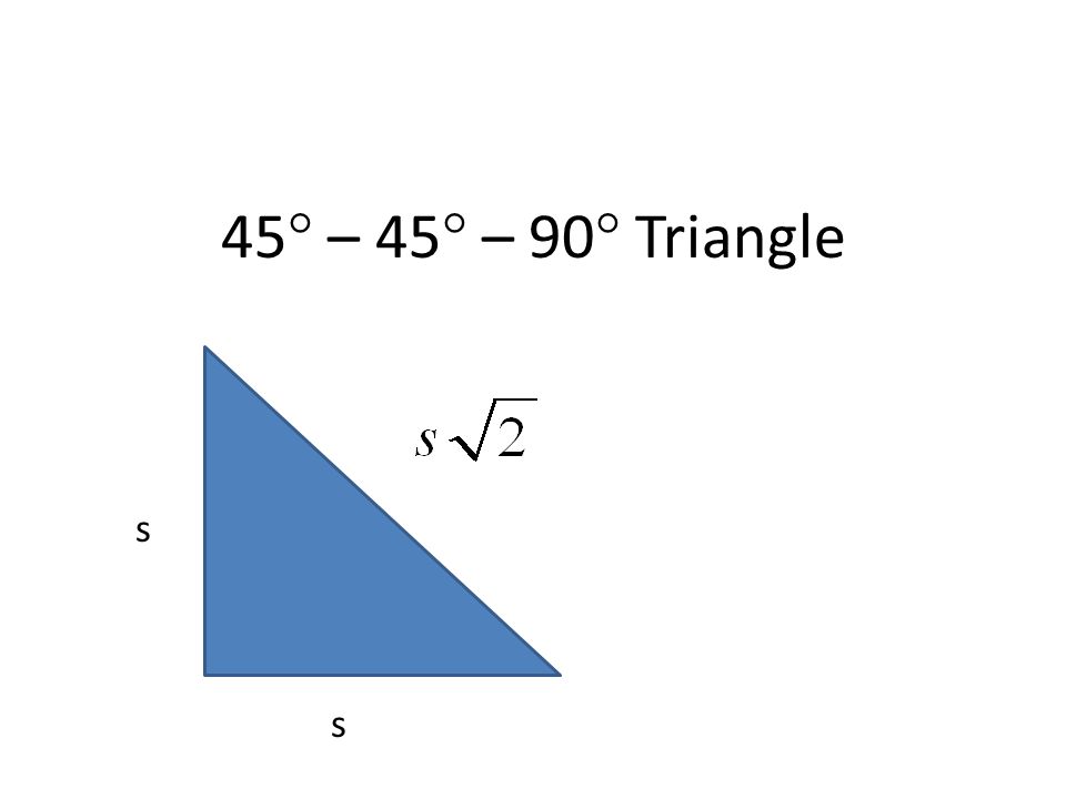 45° – 45° – 90° Triangle s s