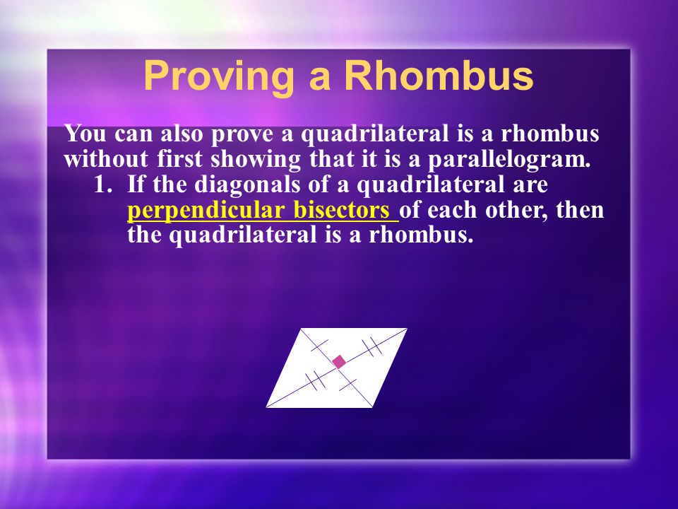 Proving a Rhombus You can also prove a quadrilateral is a rhombus without first showing that it is a parallelogram.