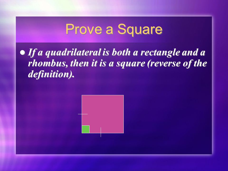 Prove a Square If a quadrilateral is both a rectangle and a rhombus, then it is a square (reverse of the definition).