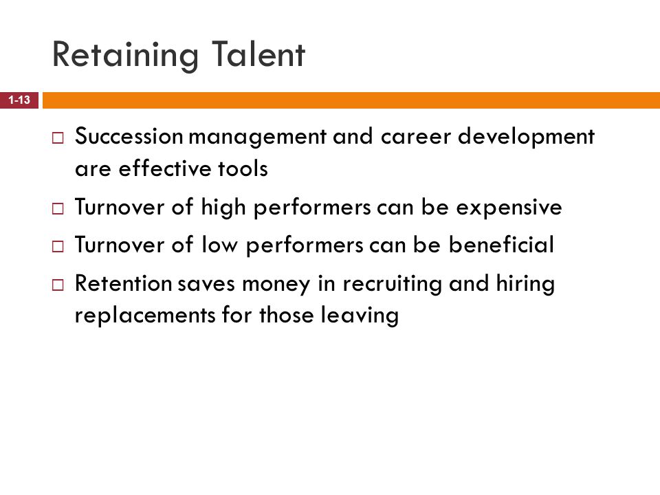 Retaining Talent Succession management and career development are effective tools. Turnover of high performers can be expensive.