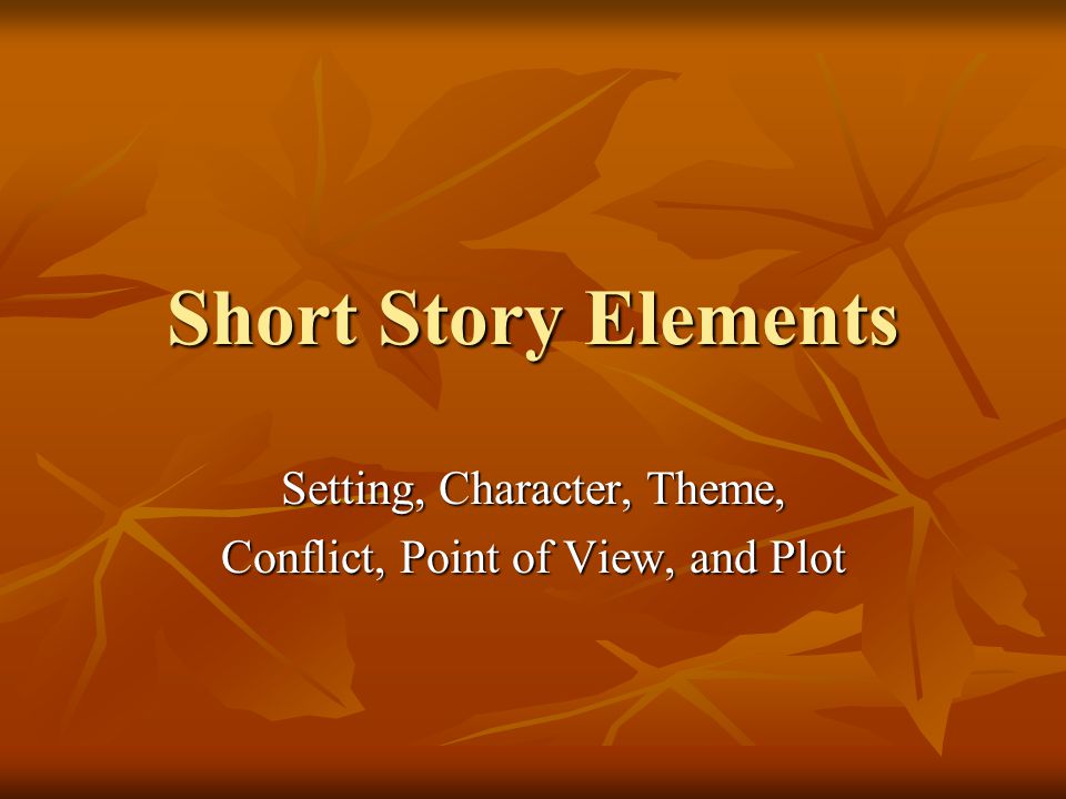 Setting, Character, Theme, Conflict, Point of View, and Plot