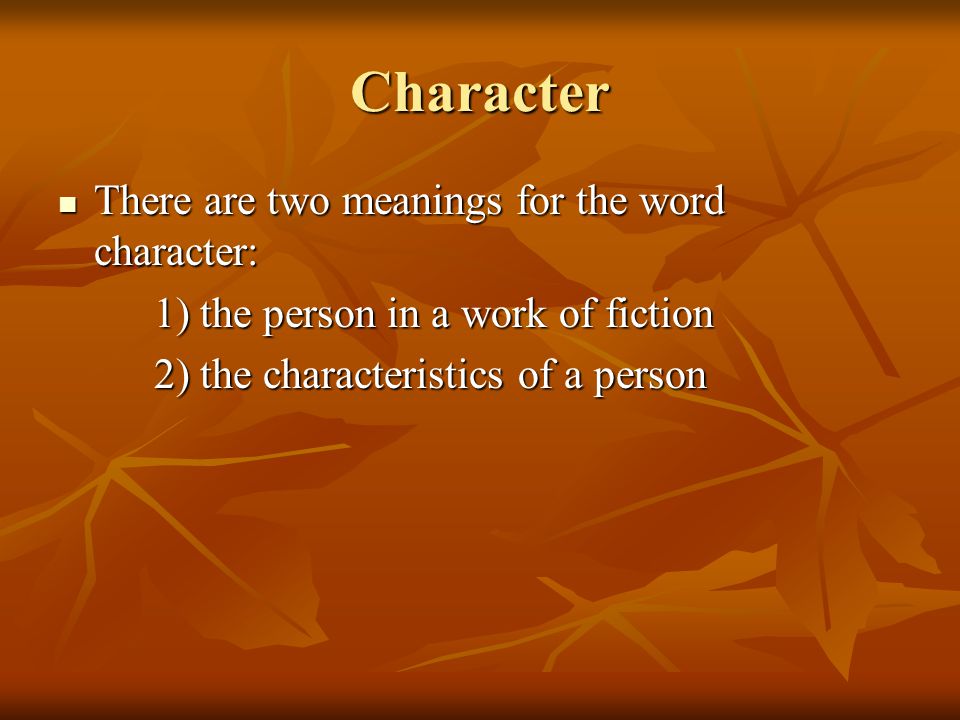 Character There are two meanings for the word character: