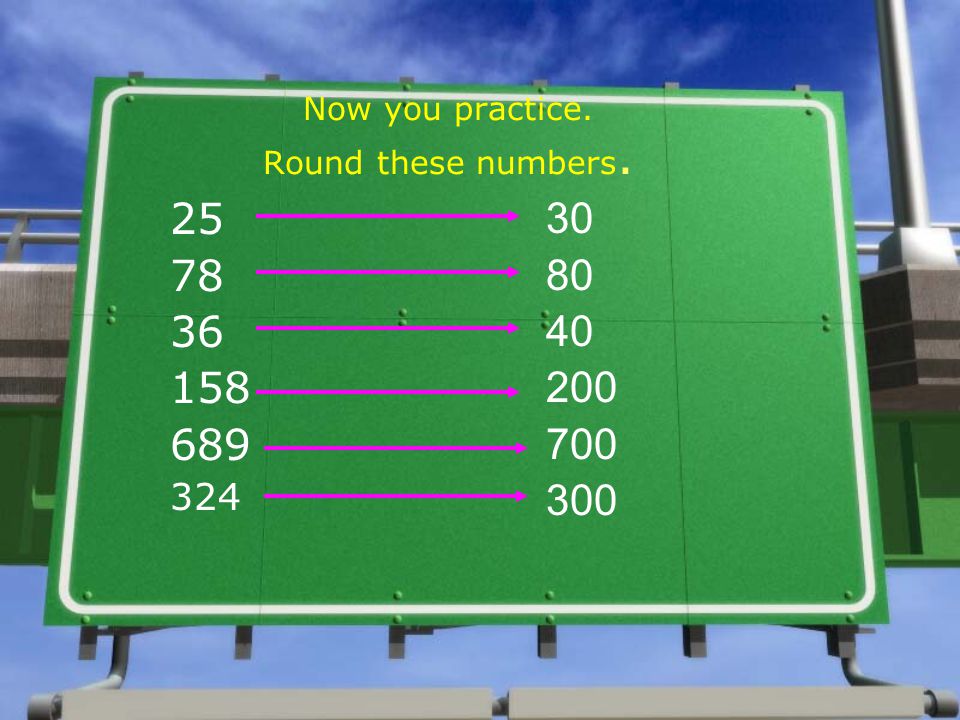 Now you practice. Round these numbers.