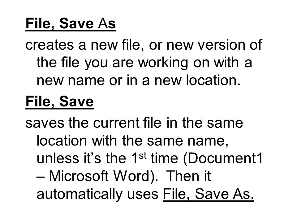 File, Save As creates a new file, or new version of the file you are working on with a new name or in a new location.
