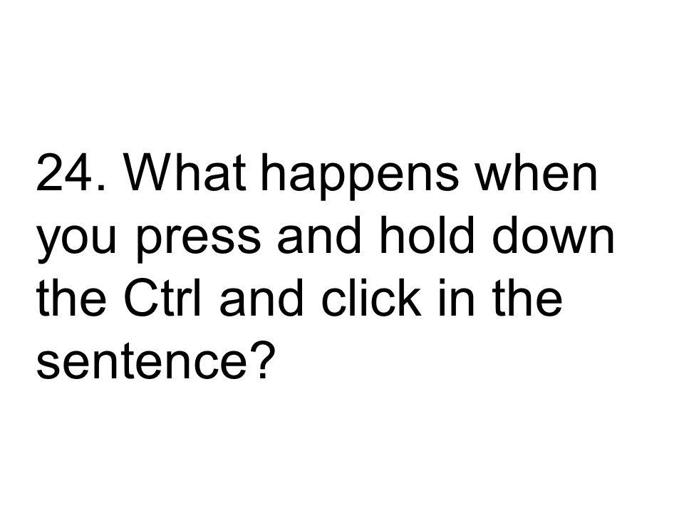 24. What happens when you press and hold down the Ctrl and click in the sentence