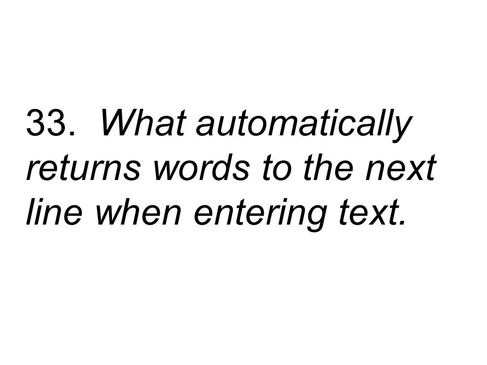 33. What automatically returns words to the next line when entering text.