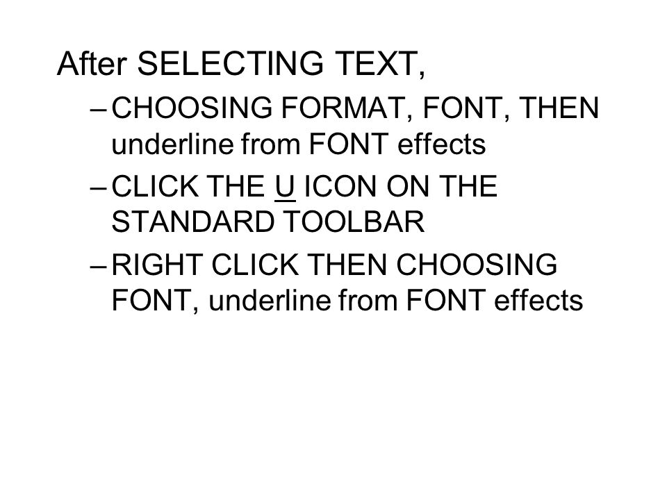 After SELECTING TEXT, CHOOSING FORMAT, FONT, THEN underline from FONT effects. CLICK THE U ICON ON THE STANDARD TOOLBAR.