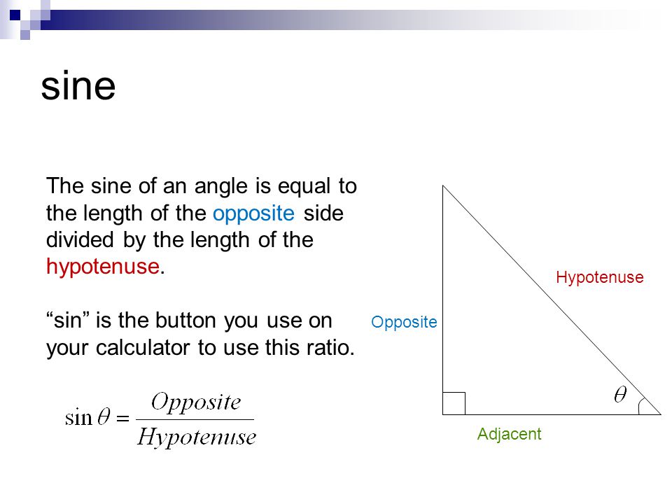sine The sine of an angle is equal to the length of the opposite side divided by the length of the hypotenuse.