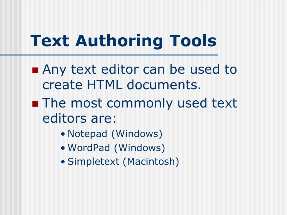 Text Authoring Tools Any text editor can be used to create HTML documents. The most commonly used text editors are: