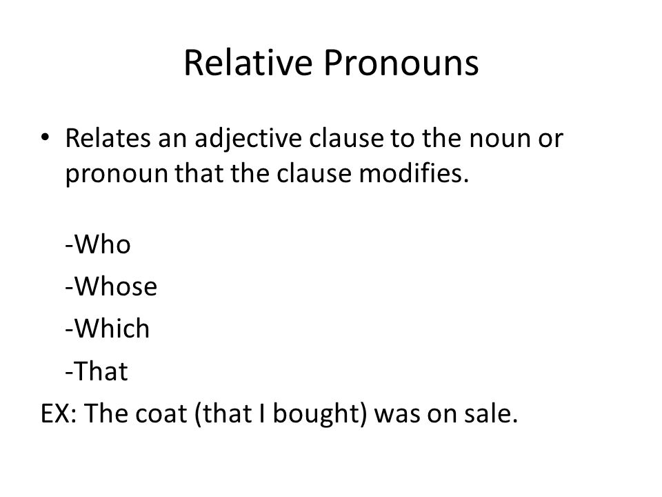 Relative Pronouns Relates an adjective clause to the noun or pronoun that the clause modifies. -Who.