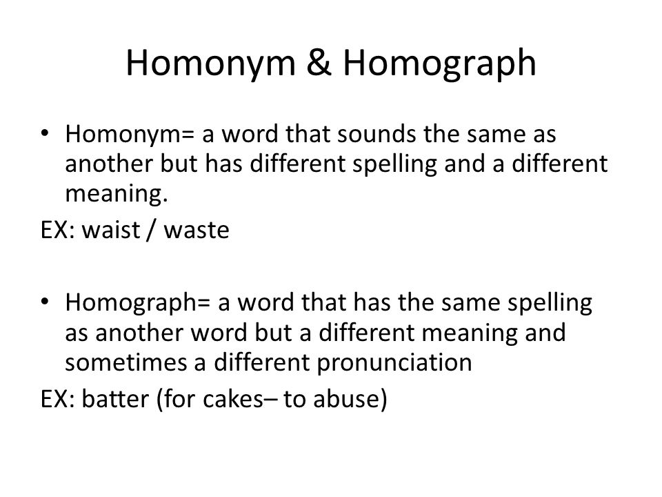 Homonym & Homograph Homonym= a word that sounds the same as another but has different spelling and a different meaning.