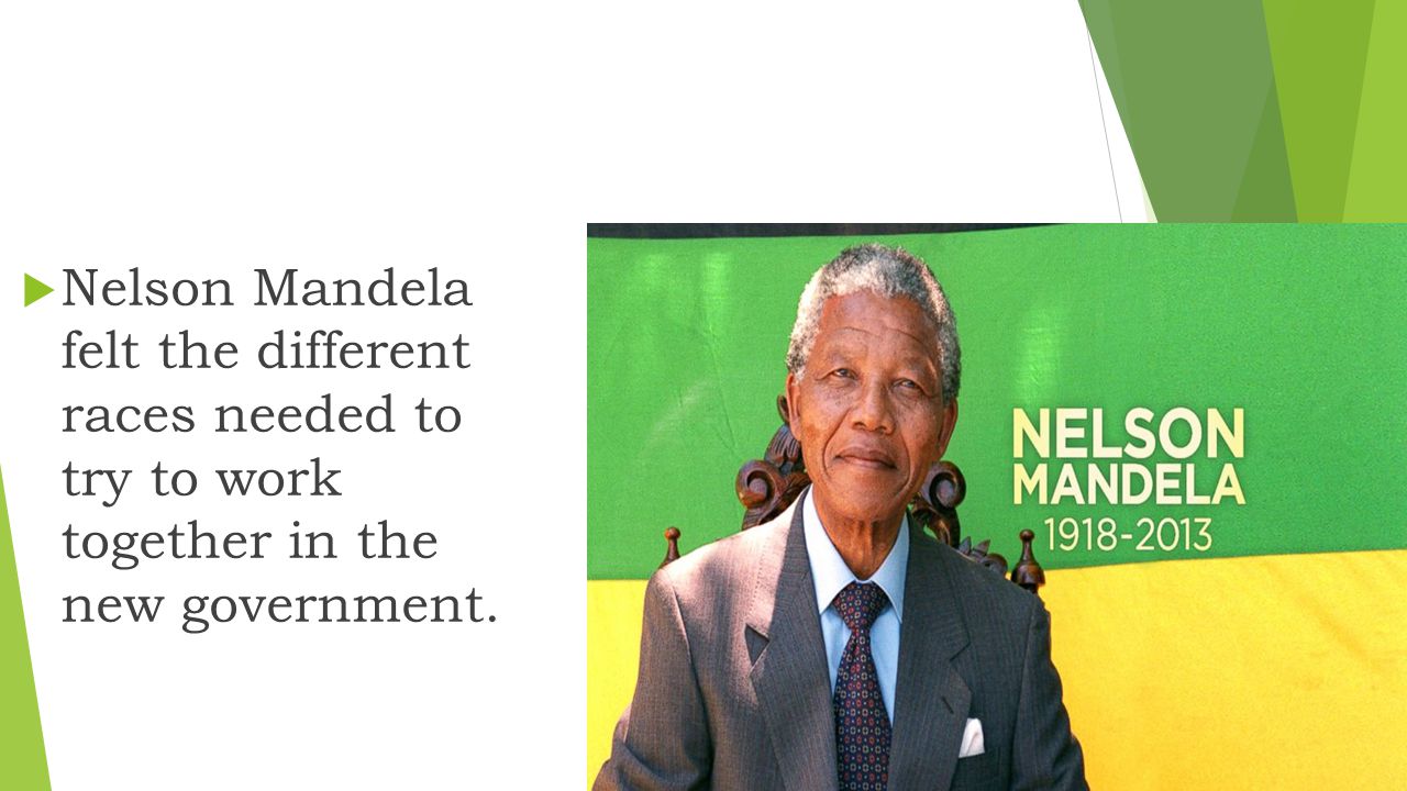 Nelson Mandela felt the different races needed to try to work together in the new government.