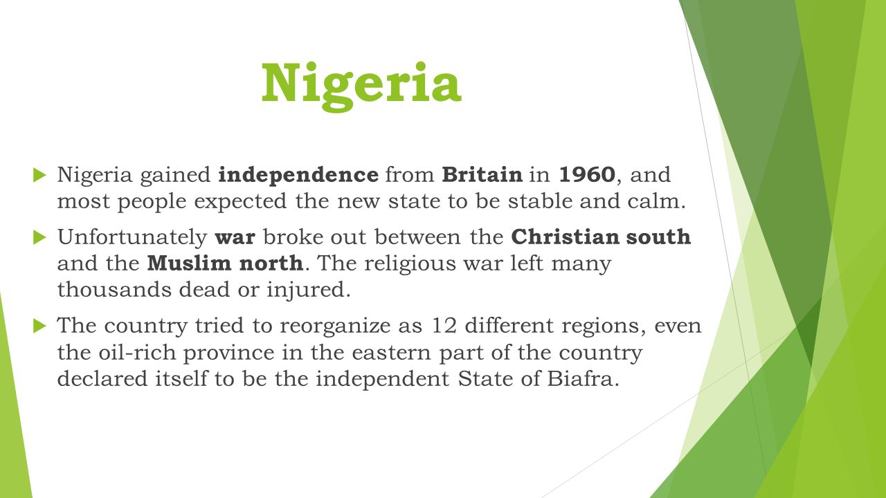Nigeria Nigeria gained independence from Britain in 1960, and most people expected the new state to be stable and calm.