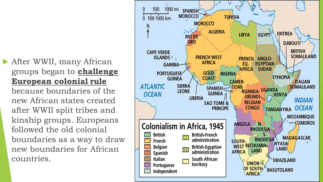 After WWII, many African groups began to challenge European colonial rule because boundaries of the new African states created after WWII split tribes and kinship groups.