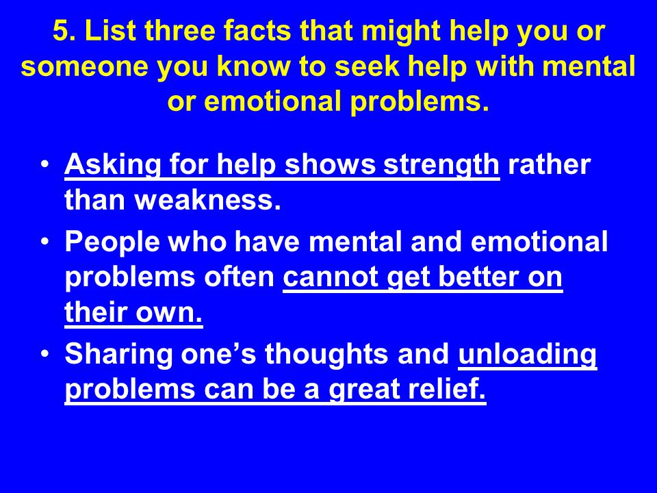 5. List three facts that might help you or someone you know to seek help with mental or emotional problems.