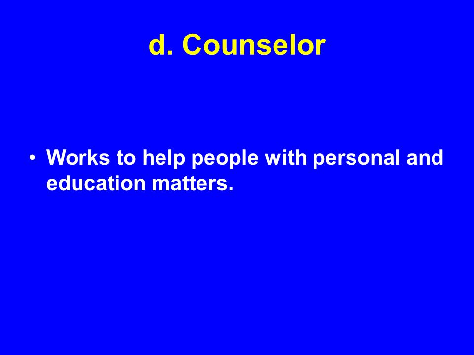 d. Counselor Works to help people with personal and education matters.