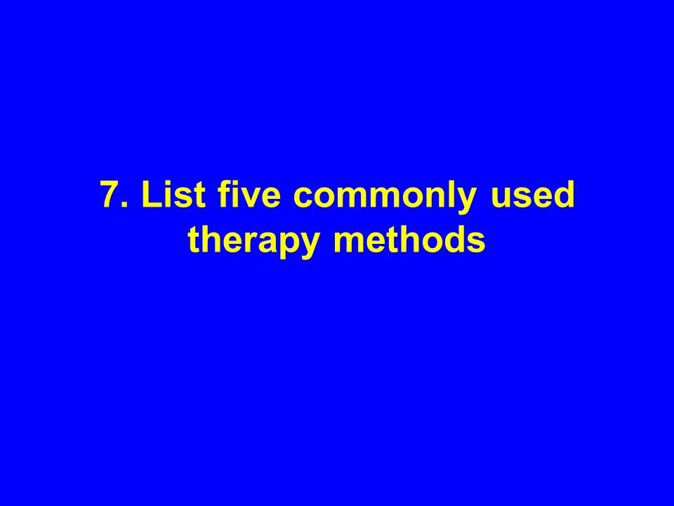 7. List five commonly used therapy methods