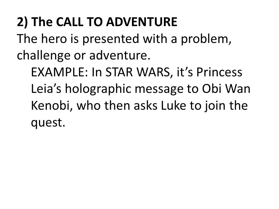2) The CALL TO ADVENTURE The hero is presented with a problem, challenge or adventure.