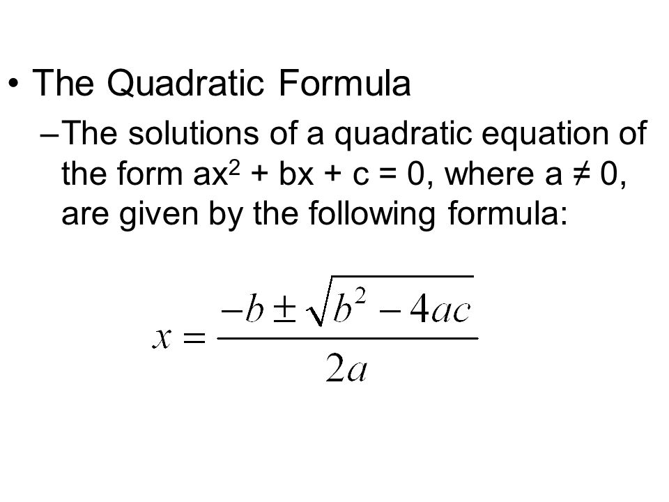 The Quadratic Formula The solutions of a quadratic equation of the form ax2 + bx + c = 0, where a ≠ 0, are given by the following formula: