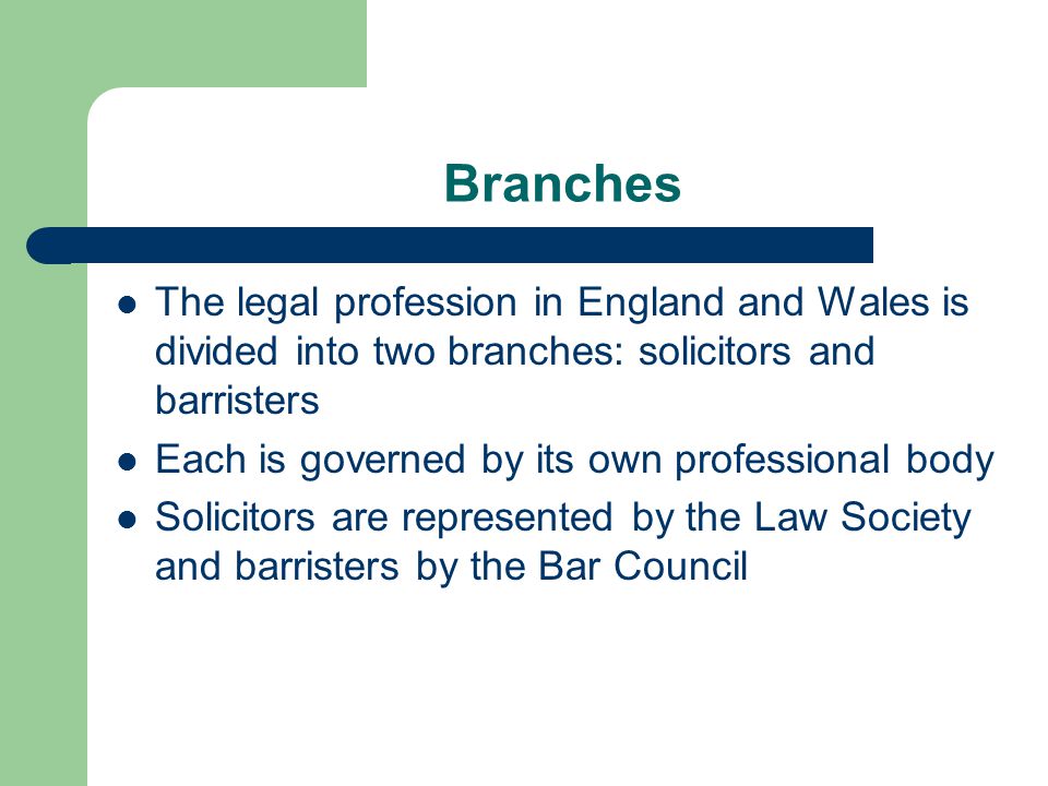 Branches The legal profession in England and Wales is divided into two branches: solicitors and barristers.