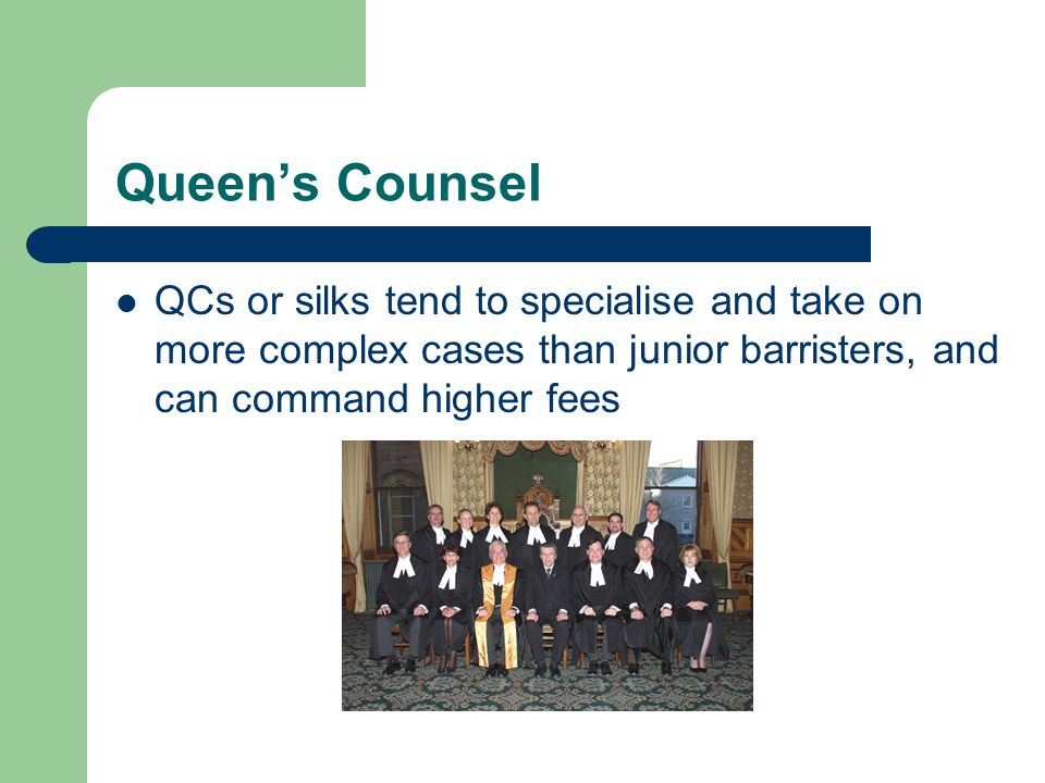 Queen’s Counsel QCs or silks tend to specialise and take on more complex cases than junior barristers, and can command higher fees.