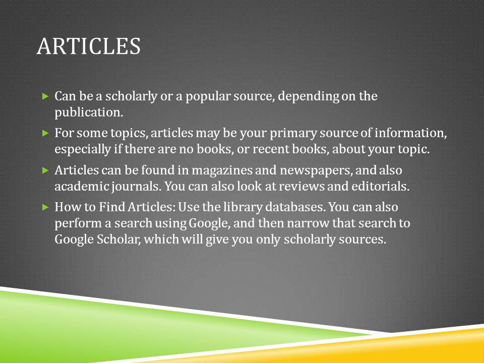 Articles Can be a scholarly or a popular source, depending on the publication.