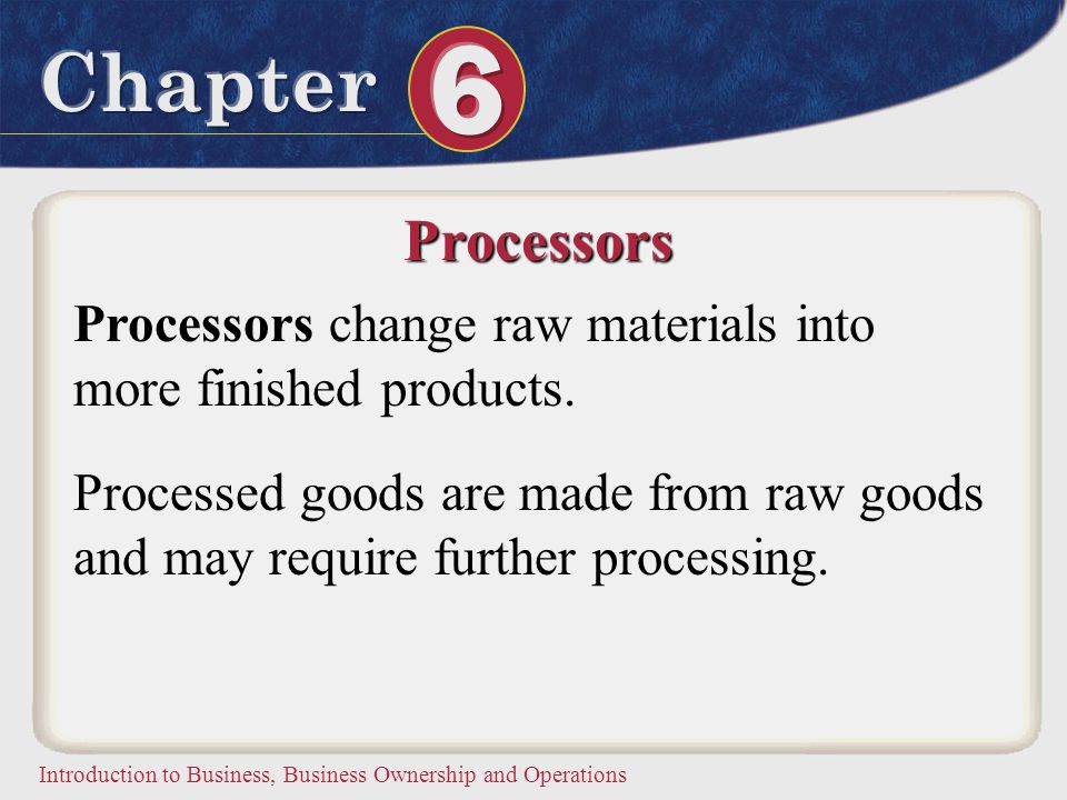Processors Processors change raw materials into more finished products.