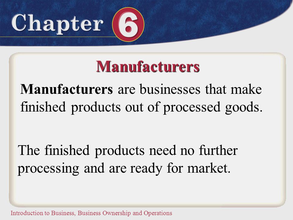 Manufacturers Manufacturers are businesses that make finished products out of processed goods.