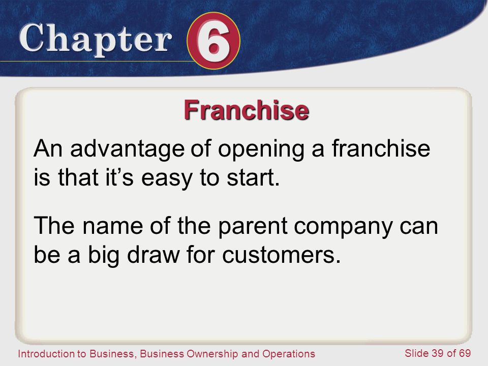 Franchise An advantage of opening a franchise is that it’s easy to start.