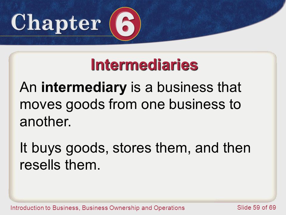 Intermediaries An intermediary is a business that moves goods from one business to another.