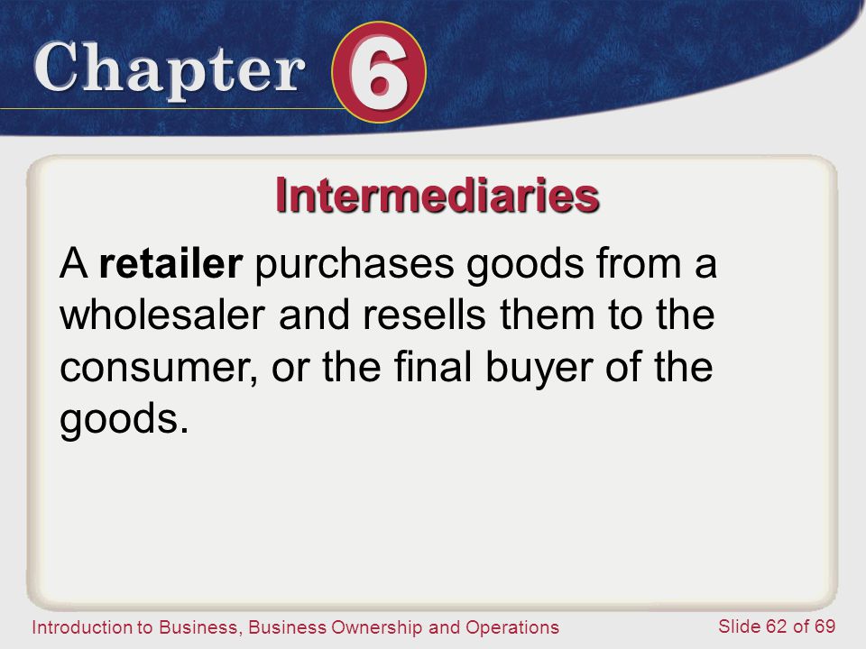 Intermediaries A retailer purchases goods from a wholesaler and resells them to the consumer, or the final buyer of the goods.