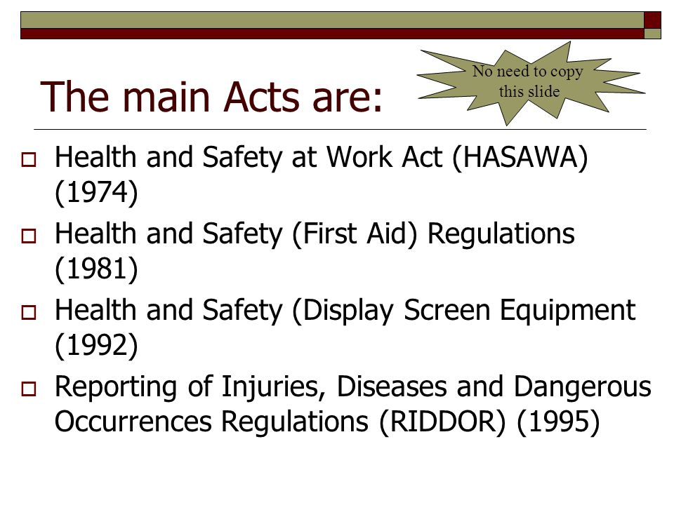 The main Acts are: Health and Safety at Work Act (HASAWA) (1974)