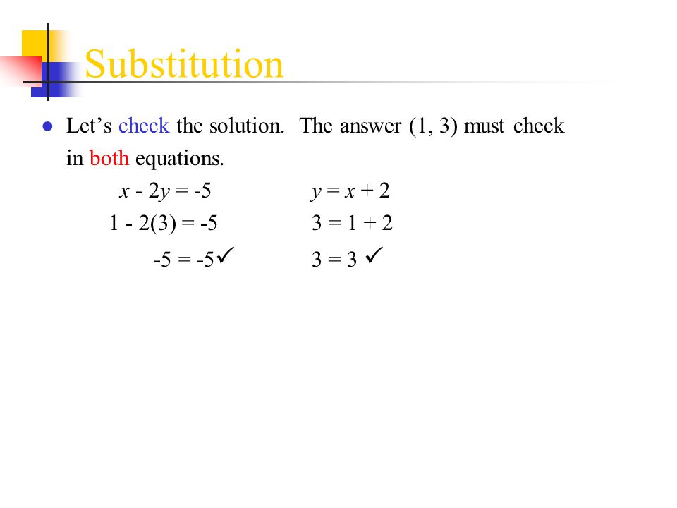 Substitution Let’s check the solution. The answer (1, 3) must check
