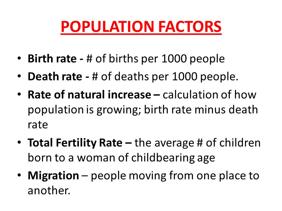 POPULATION FACTORS Birth rate - # of births per 1000 people