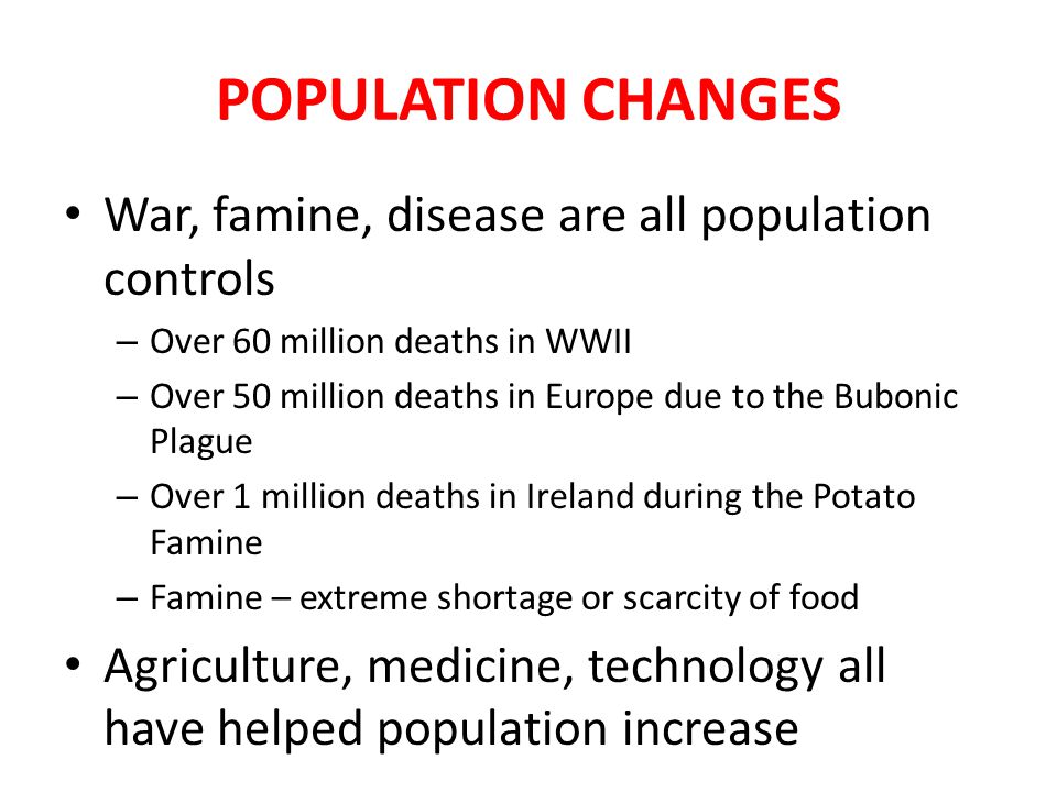 POPULATION CHANGES War, famine, disease are all population controls