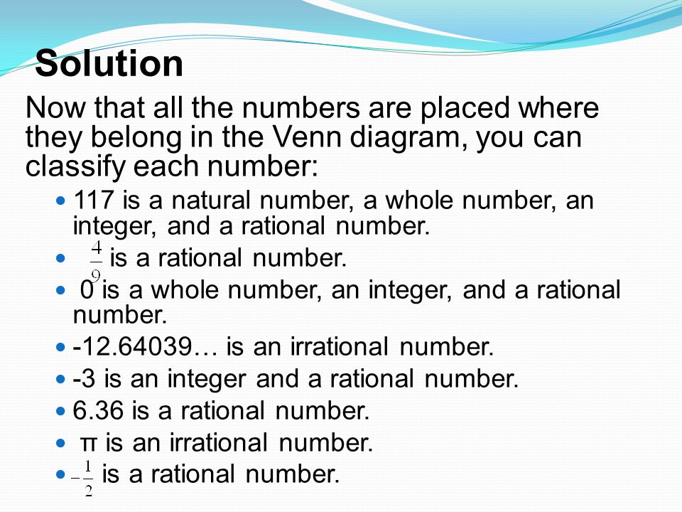 Solution Now that all the numbers are placed where they belong in the Venn diagram, you can classify each number: