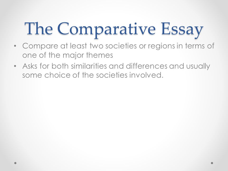 The Comparative Essay Compare at least two societies or regions in terms of one of the major themes.