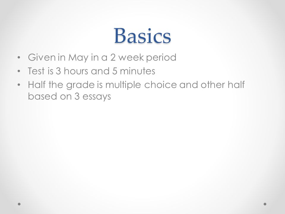 Basics Given in May in a 2 week period Test is 3 hours and 5 minutes