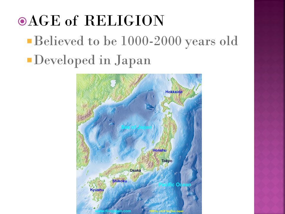 AGE of RELIGION Believed to be years old Developed in Japan