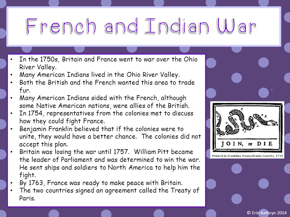 French and Indian War In the 1750s, Britain and France went to war over the Ohio River Valley. Many American Indians lived in the Ohio River Valley.