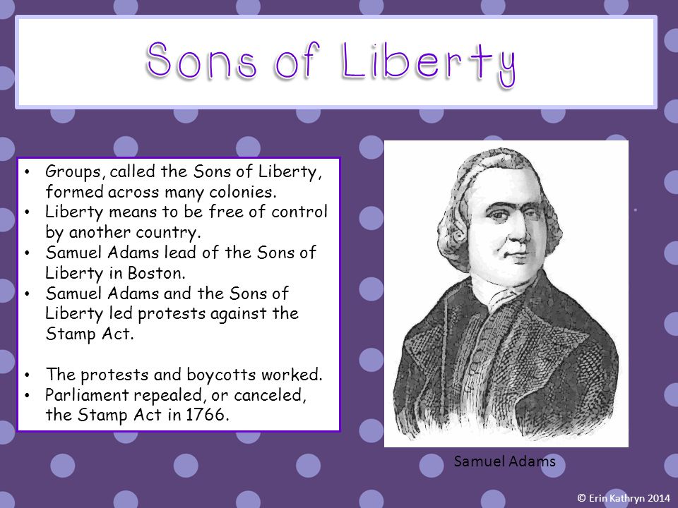 Sons of Liberty Groups, called the Sons of Liberty, formed across many colonies. Liberty means to be free of control by another country.