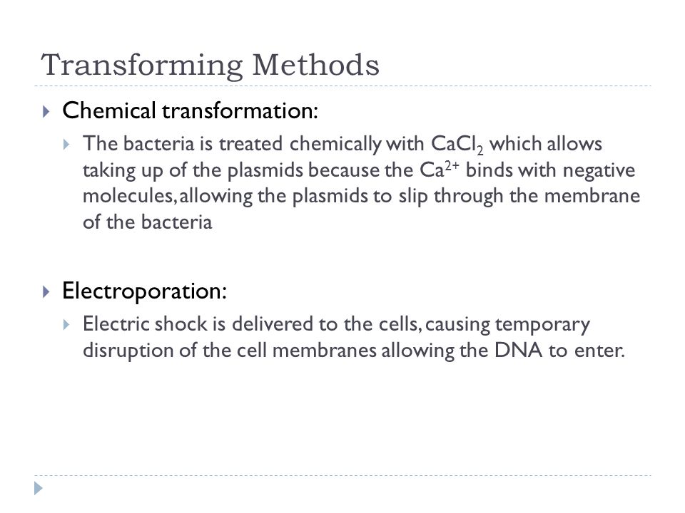 Transforming Methods Chemical transformation: Electroporation: