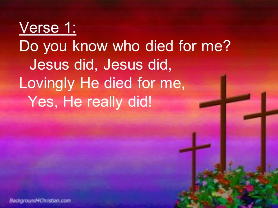 Verse 1: Do you know who died for me.