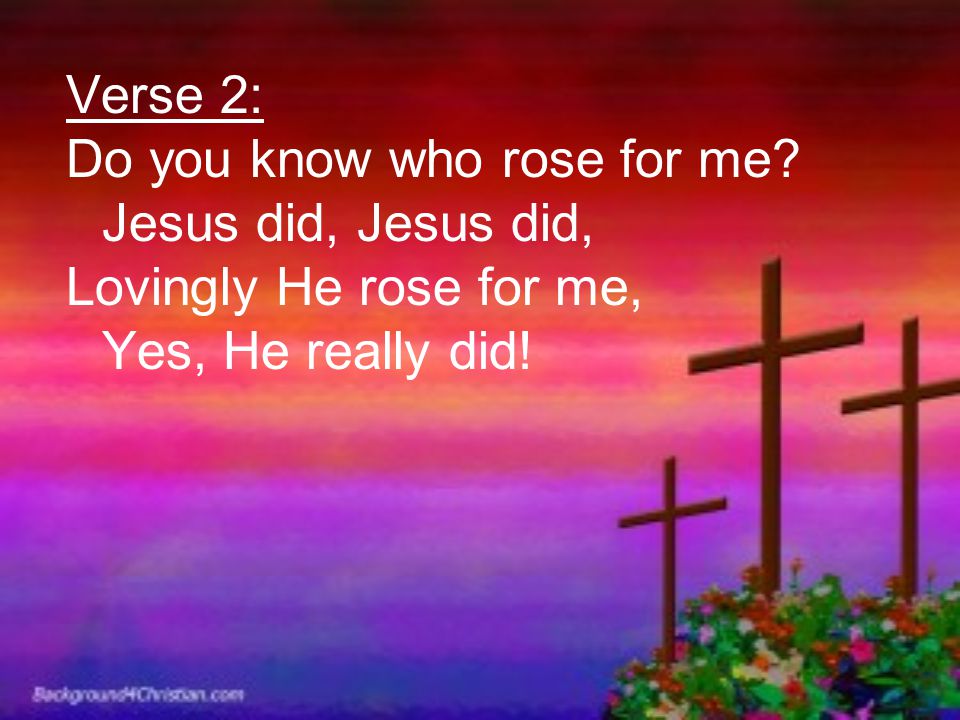 Verse 2: Do you know who rose for me.